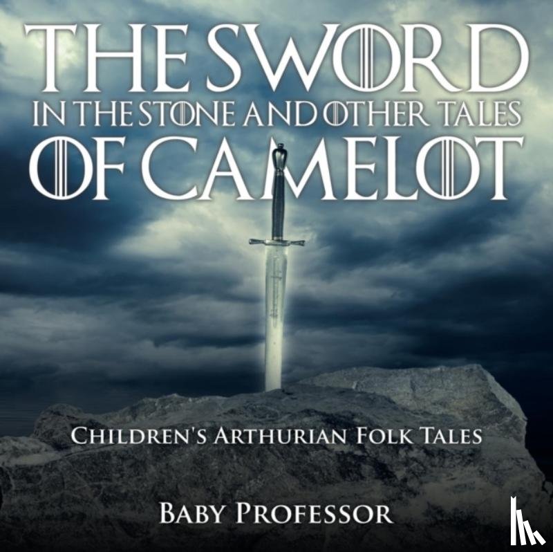 Baby Professor - The Sword in the Stone and Other Tales of Camelot Children's Arthurian Folk Tales