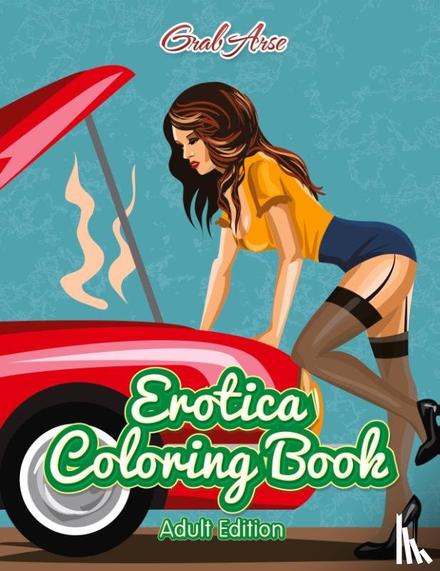 Grab Arse - Erotica Coloring Book (Adult Edition)
