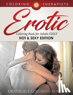 Coloring Therapist - Erotic Coloring Book for Adults ONLY (Hot & Sexy Edition) Grayscale Coloring Books