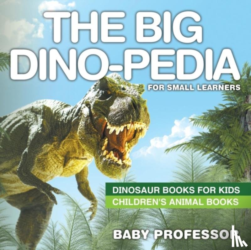 Baby Professor - The Big Dino-pedia for Small Learners - Dinosaur Books for Kids Children's Animal Books