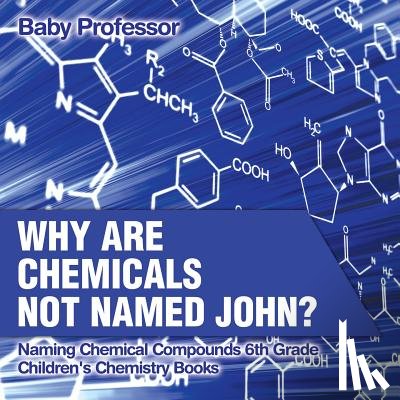 Baby Professor - Why Are Chemicals Not Named John? Naming Chemical Compounds 6th Grade Children's Chemistry Books