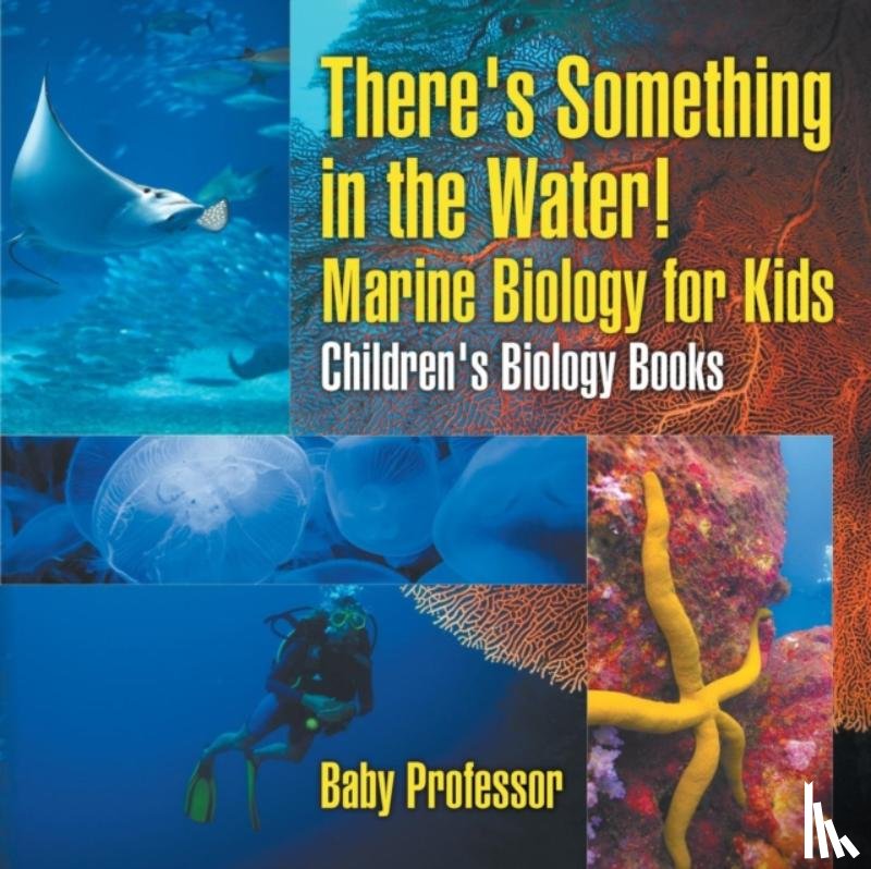Baby Professor - There's Something in the Water! - Marine Biology for Kids Children's Biology Books