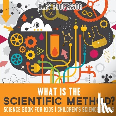 Baby Professor - What is the Scientific Method? Science Book for Kids Children's Science Books