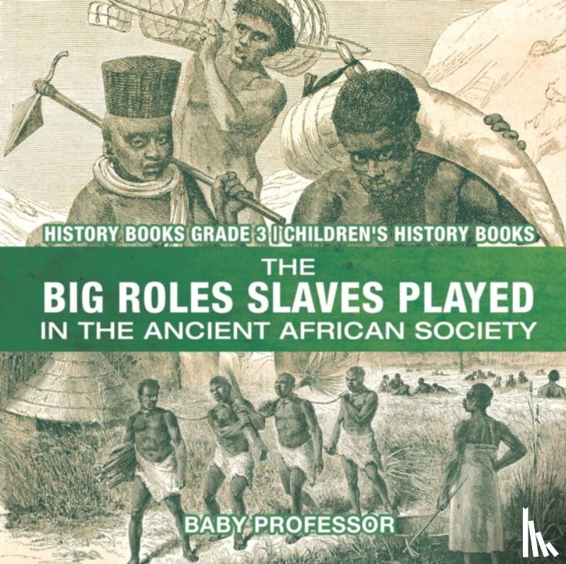 Baby Professor - The Big Roles Slaves Played in the Ancient African Society - History Books Grade 3 Children's History Books