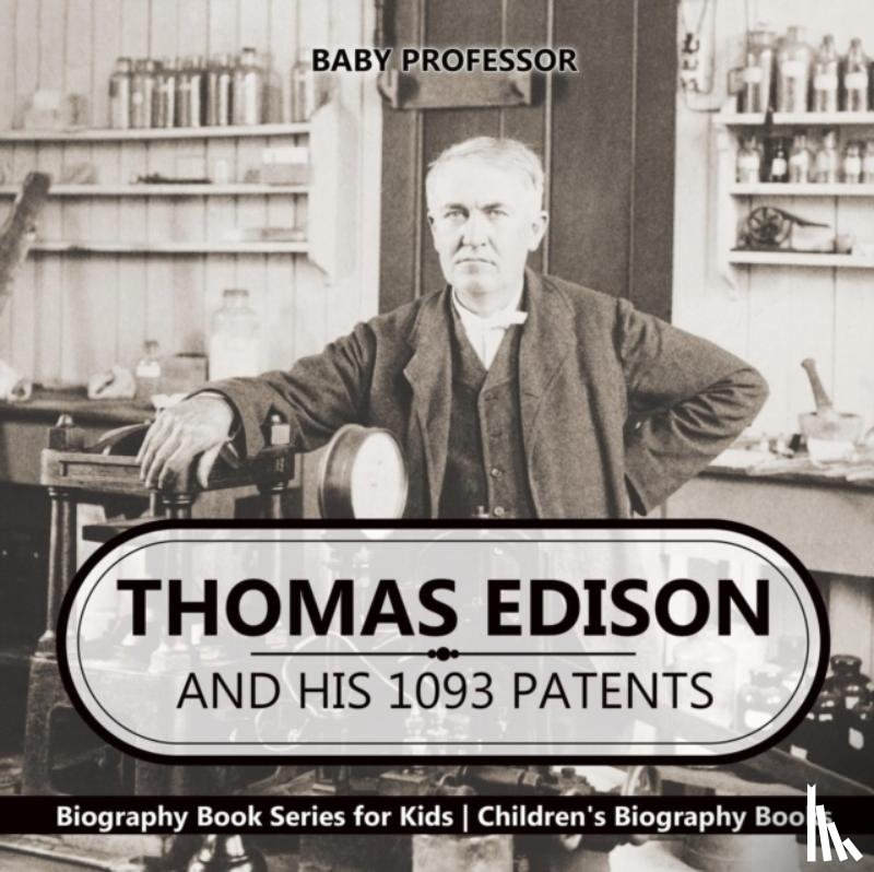 Baby Professor - Thomas Edison and His 1093 Patents - Biography Book Series for Kids Children's Biography Books