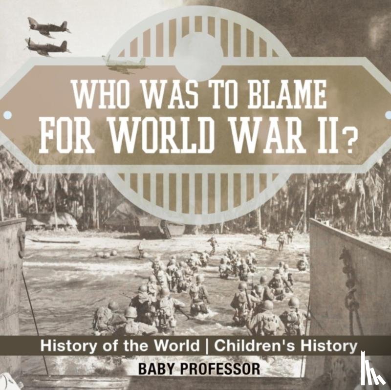 Baby Professor - Who Was to Blame for World War II? History of the World Children's History