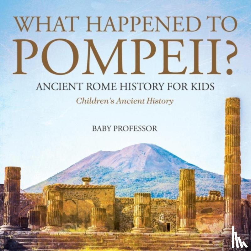 Baby Professor - What Happened to Pompeii? Ancient Rome History for Kids Children's Ancient History
