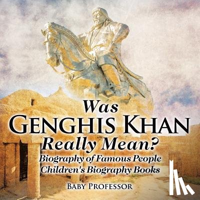 Baby Professor - Was Genghis Khan Really Mean? Biography of Famous People Children's Biography Books