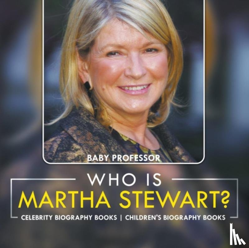 Baby Professor - Who Is Martha Stewart? Celebrity Biography Books Children's Biography Books