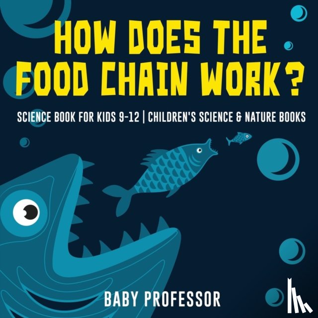 Baby Professor - How Does the Food Chain Work? - Science Book for Kids 9-12 Children's Science & Nature Books