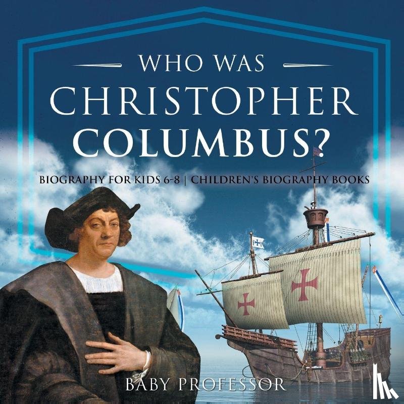Baby Professor - Who Was Christopher Columbus? Biography for Kids 6-8 Children's Biography Books