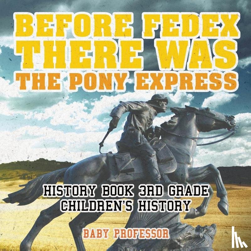 Baby Professor - Before FedEx, There Was the Pony Express - History Book 3rd Grade Children's History