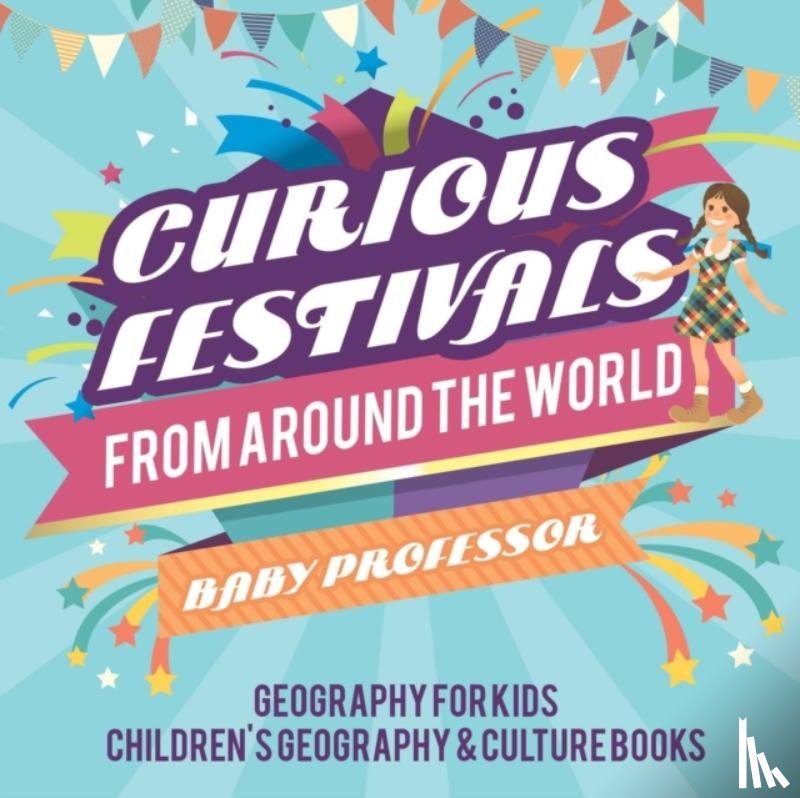 Baby Professor - Curious Festivals from Around the World - Geography for Kids Children's Geography & Culture Books