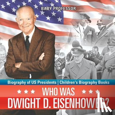 Baby Professor - Who Was Dwight D. Eisenhower? Biography of US Presidents Children's Biography Books