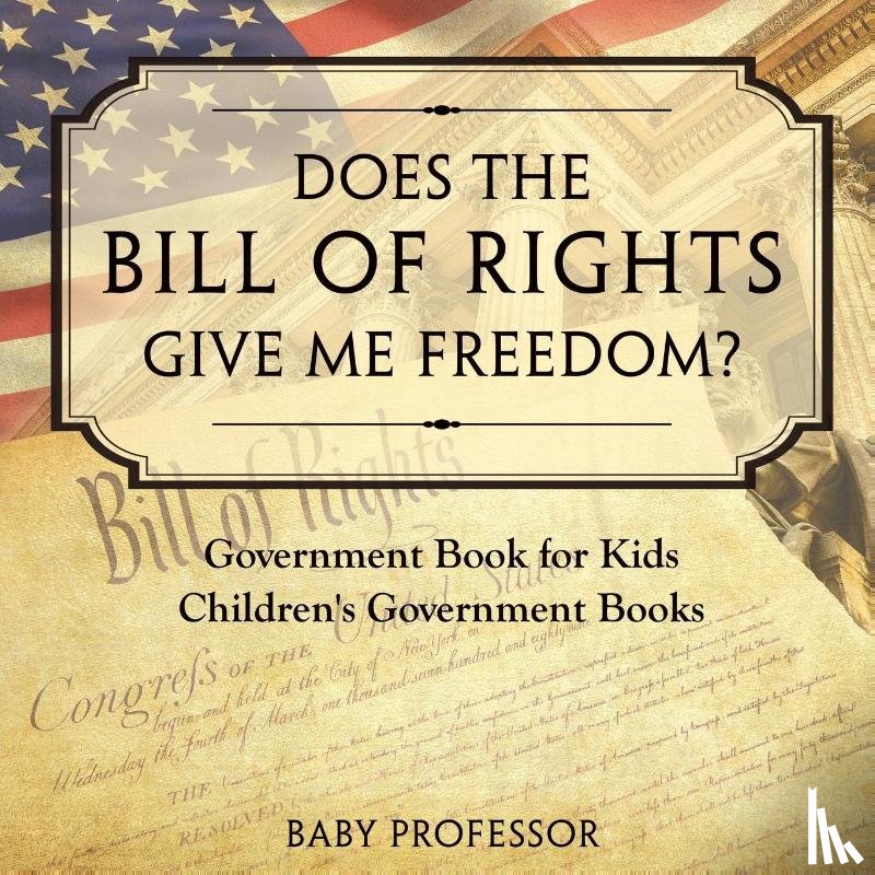 Baby Professor - Does the Bill of Rights Give Me Freedom? Government Book for Kids Children's Government Books