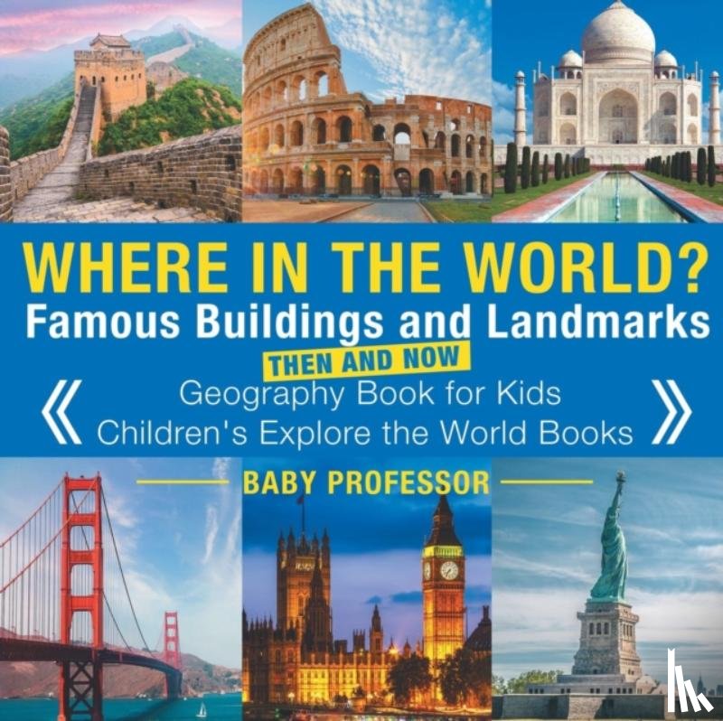 Baby Professor - Where in the World? Famous Buildings and Landmarks Then and Now - Geography Book for Kids Children's Explore the World Books