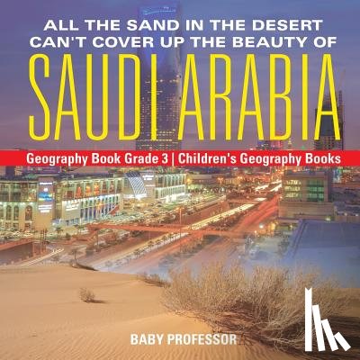 Baby Professor - All the Sand in the Desert Can't Cover Up the Beauty of Saudi Arabia - Geography Book Grade 3 Children's Geography Books