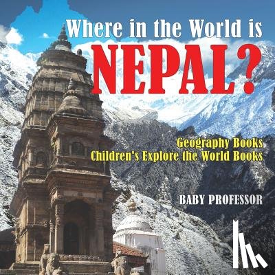 Baby Professor - Where in the World is Nepal? Geography Books Children's Explore the World Books