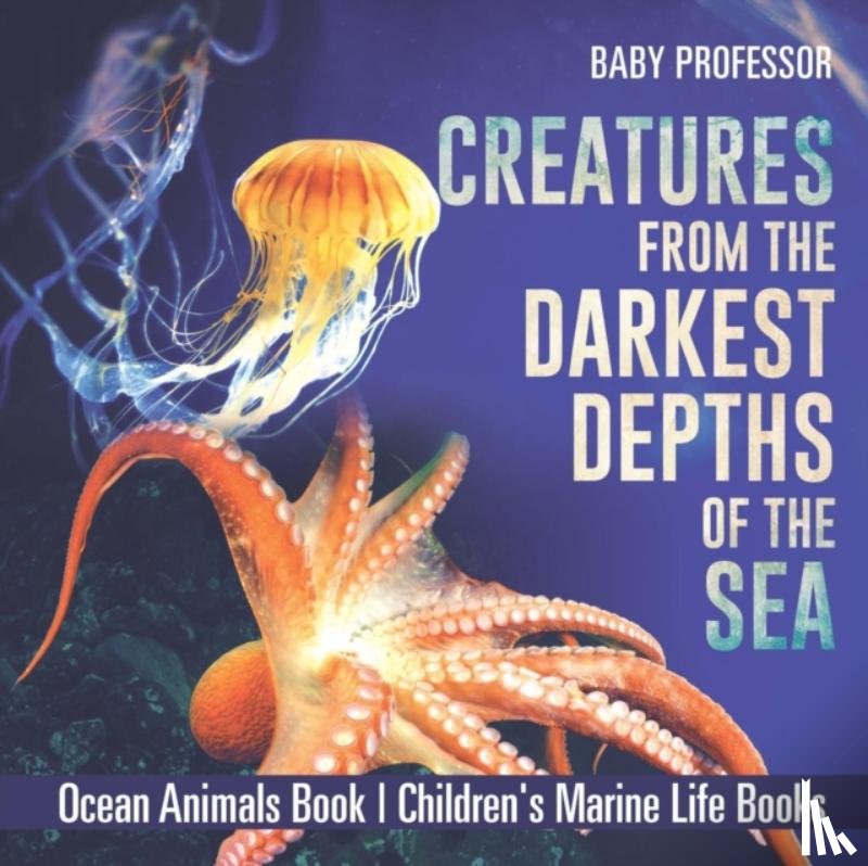 Baby Professor - Creatures from the Darkest Depths of the Sea - Ocean Animals Book Children's Marine Life Books