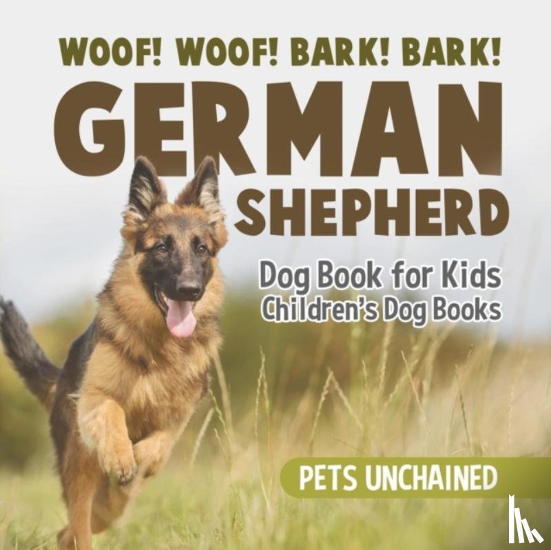 Pets Unchained - Woof! Woof! Bark! Bark! German Shepherd Dog Book for Kids Children's Dog Books