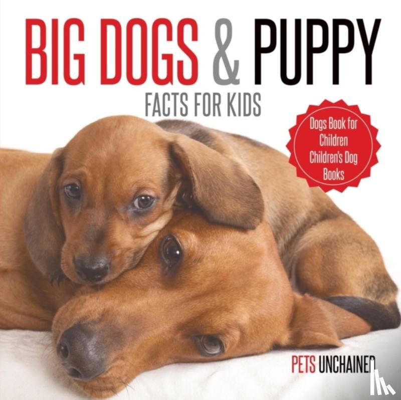 Pets Unchained - Big Dogs & Puppy Facts for Kids Dogs Book for Children Children's Dog Books