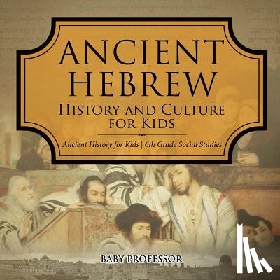 Baby Professor - Ancient Hebrew History and Culture for Kids Ancient History for Kids 6th Grade Social Studies