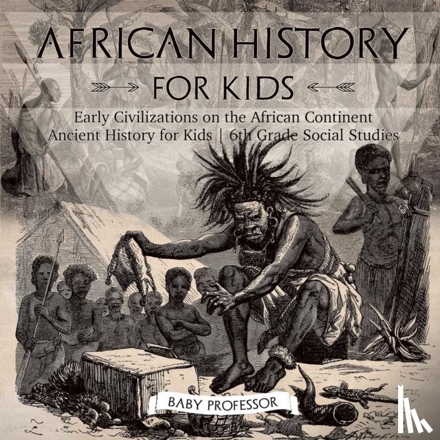 Baby Professor - African History for Kids - Early Civilizations on the African Continent Ancient History for Kids 6th Grade Social Studies