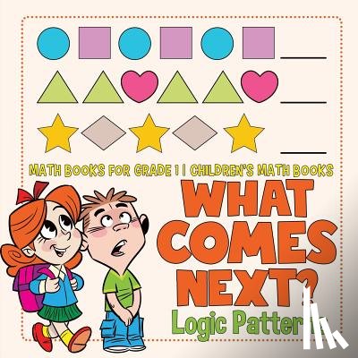Baby Professor - What Comes Next? Logic Patterns - Math Books for Grade 1 Children's Math Books
