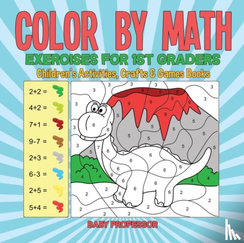 Baby Professor - Color by Math Exercises for 1st Graders Children's Activities, Crafts & Games Books