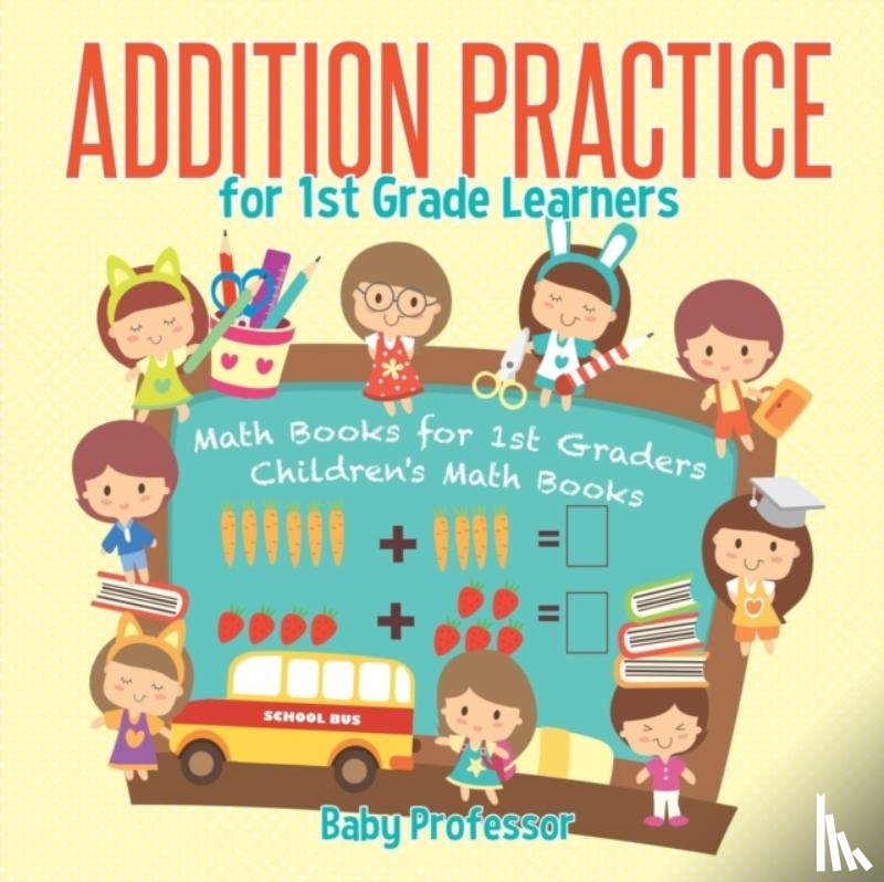 Baby Professor - Addition Practice for 1st Grade Learners - Math Books for 1st Graders Children's Math Books