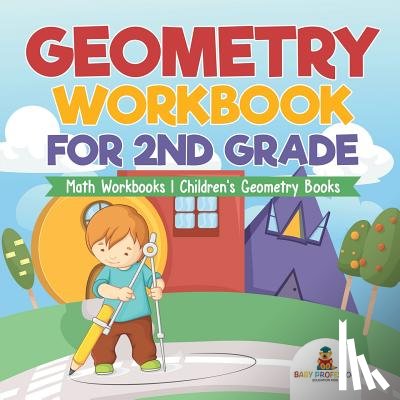 Baby Professor - Geometry Workbook for 2nd Grade - Math Workbooks Children's Geometry Books