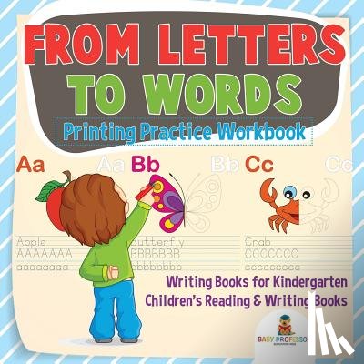 Baby Professor - From Letters to Words - Printing Practice Workbook - Writing Books for Kindergarten Children's Reading & Writing Books
