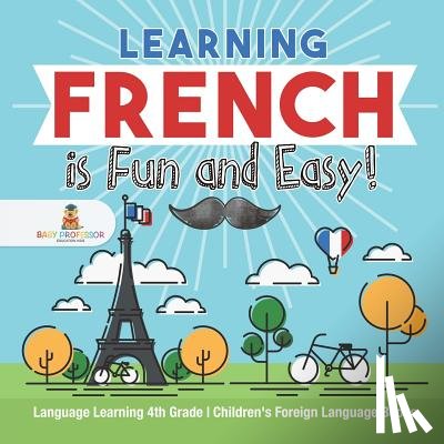 Baby Professor - Learning French is Fun and Easy! - Language Learning 4th Grade Children's Foreign Language Books