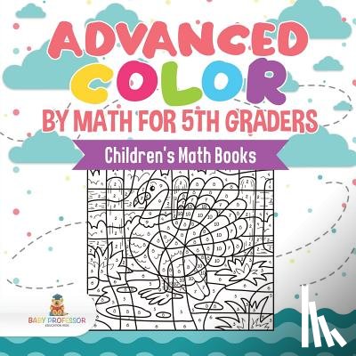 Baby Professor - Advanced Color by Math for 5th Graders Children's Math Books