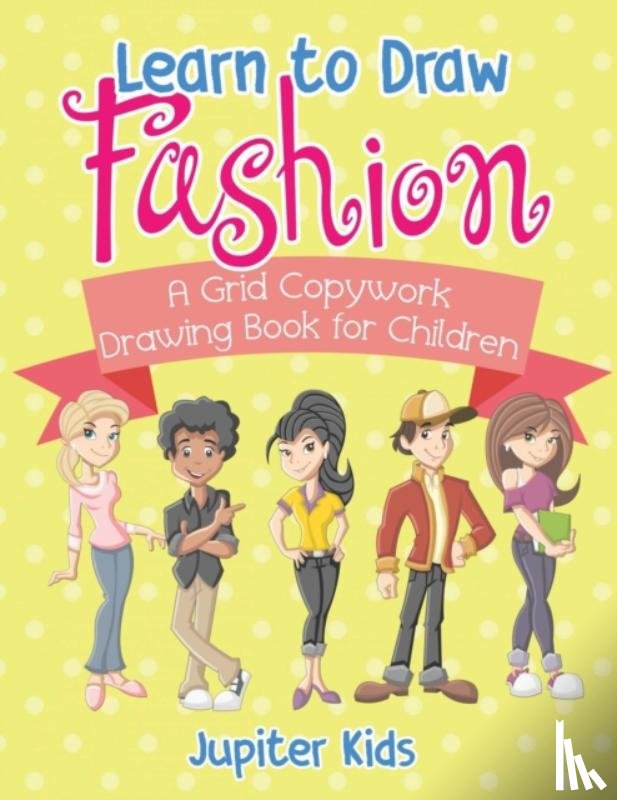 Jupiter Kids - Learn to Draw Fashion - A Grid Copywork Drawing Book for Children