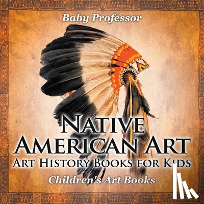 Baby Professor - Native American Art - Art History Books for Kids Children's Art Books