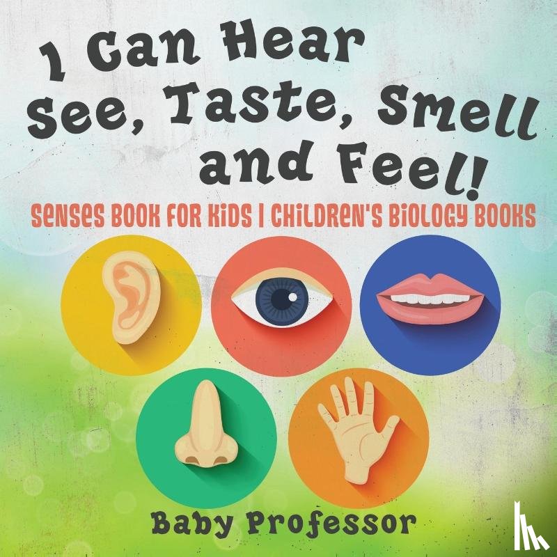 Baby Professor - I Can Hear, See, Taste, Smell and Feel! Senses Book for Kids Children's Biology Books