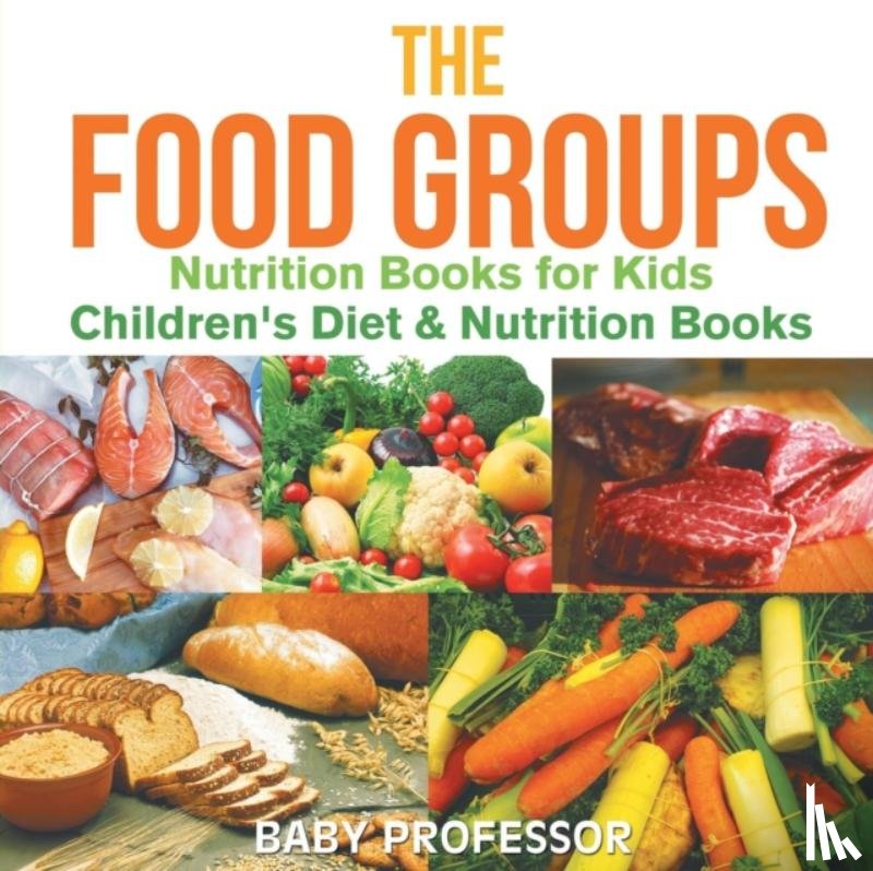 Baby Professor - The Food Groups - Nutrition Books for Kids Children's Diet & Nutrition Books