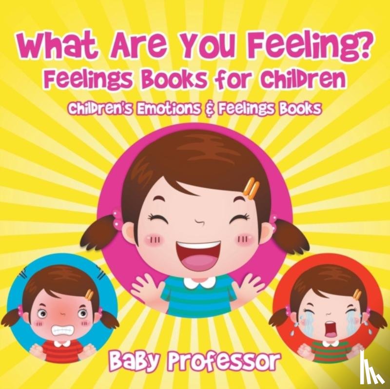 Baby Professor - What Are You Feeling? Feelings Books for Children Children's Emotions & Feelings Books