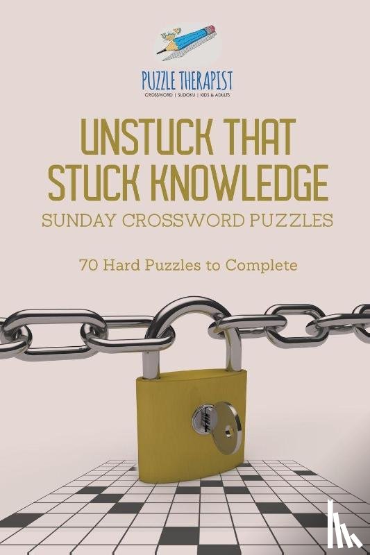Puzzle Therapist - Unstuck That Stuck Knowledge Sunday Crossword Puzzles 70 Hard Puzzles to Complete