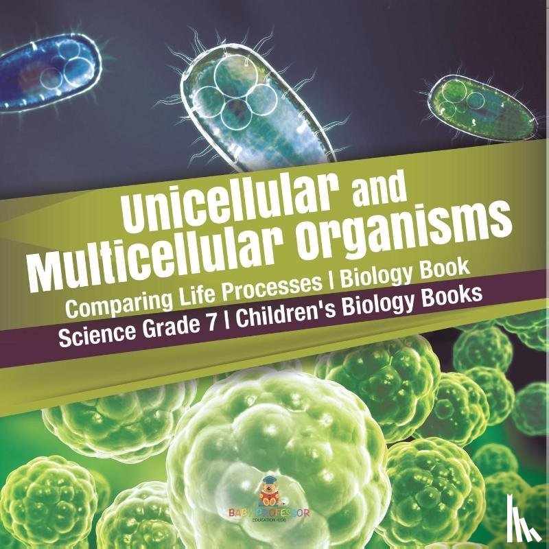 Baby Professor - Unicellular and Multicellular Organisms Comparing Life Processes Biology Book Science Grade 7 Children's Biology Books