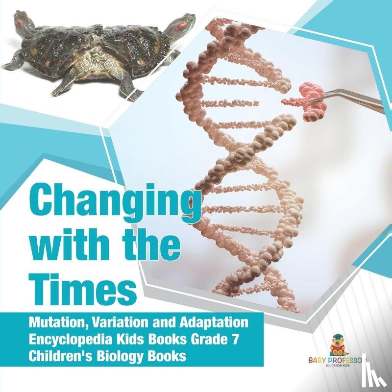 Baby Professor - Changing with the Times Mutation, Variation and Adaptation Encyclopedia Kids Books Grade 7 Children's Biology Books