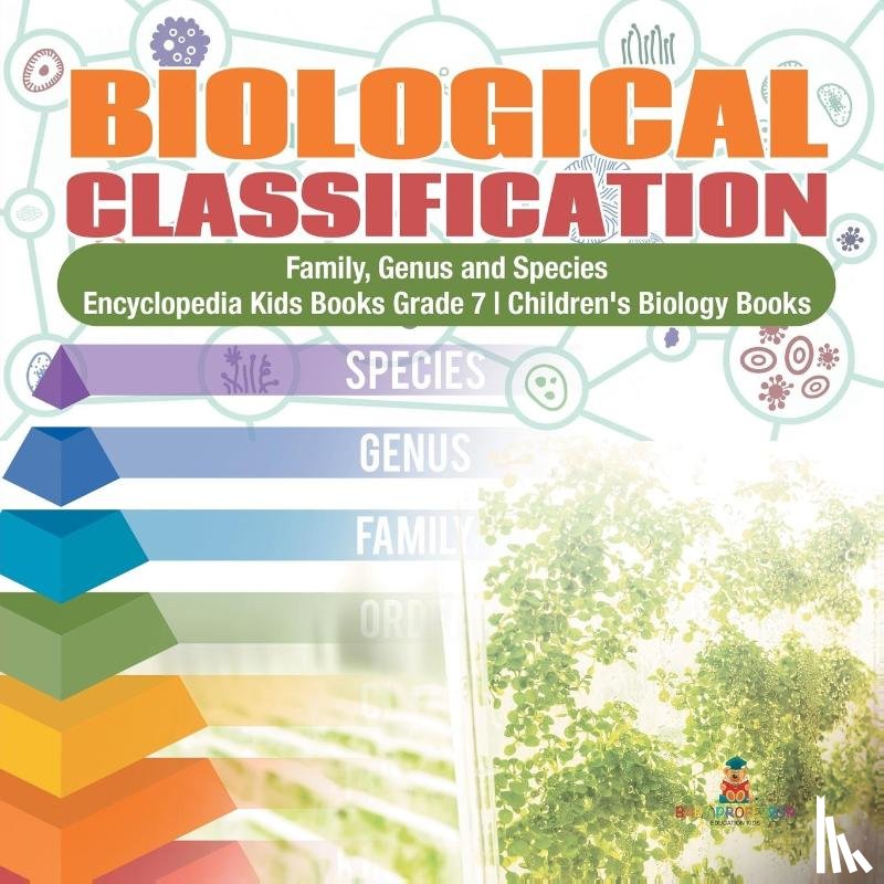 Baby Professor - Biological Classification Family, Genus and Species Encyclopedia Kids Books Grade 7 Children's Biology Books