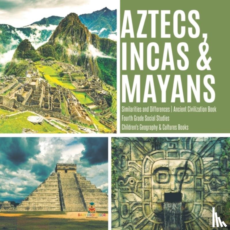 Baby Professor - Aztecs, Incas & Mayans Similarities and Differences Ancient Civilization Book Fourth Grade Social Studies Children's Geography & Cultures Books