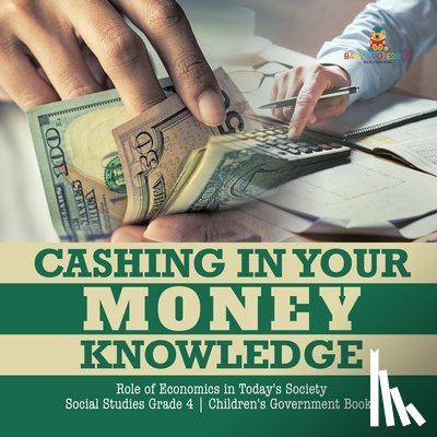 Biz Hub - Cashing in Your Money Knowledge Role of Economics in Today's Society Social Studies Grade 4 Children's Government Books