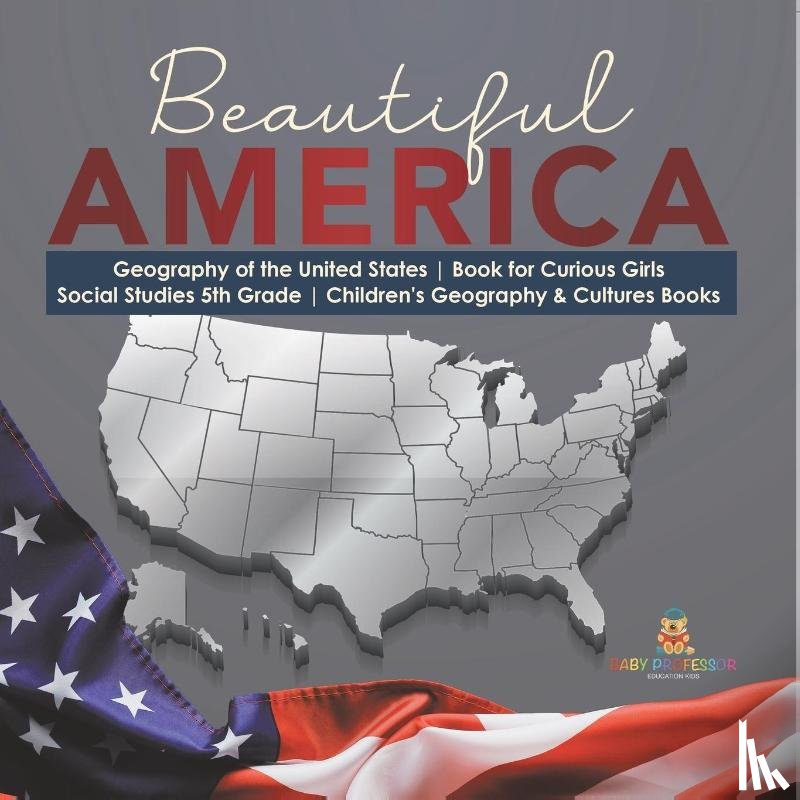Baby Professor - Beautiful America Geography of the United States Book for Curious Girls Social Studies 5th Grade Children's Geography & Cultures Books