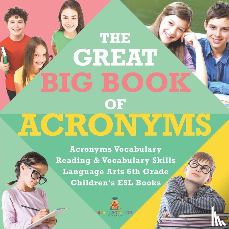 Baby Professor - The Great Big Book of Acronyms Acronyms Vocabulary Reading & Vocabulary Skills Language Arts 6th Grade Children's ESL Books