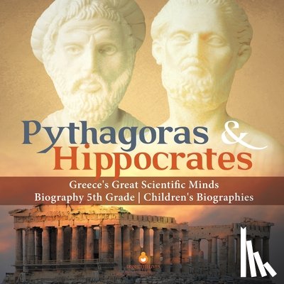 Dissected Lives - Pythagoras & Hippocrates Greece's Great Scientific Minds Biography 5th Grade Children's Biographies