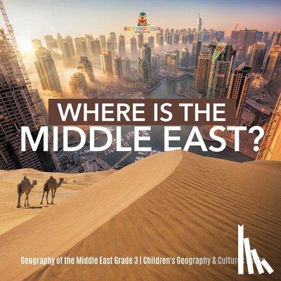 Baby Professor - Where Is the Middle East? Geography of the Middle East Grade 3 Children's Geography & Cultures Books