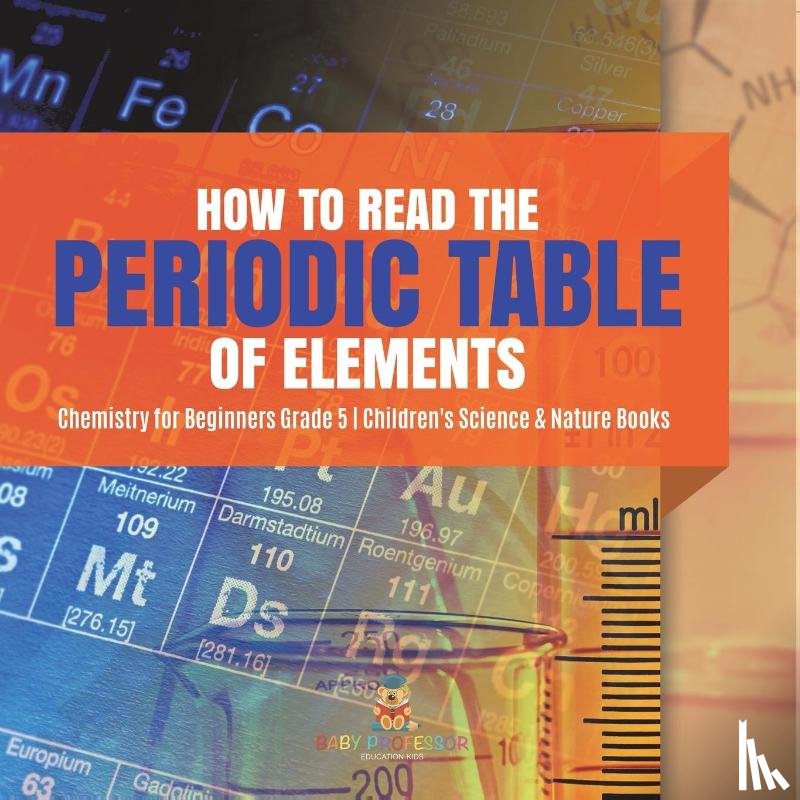 Baby Professor - How to Read the Periodic Table of Elements Chemistry for Beginners Grade 5 Children's Science & Nature Books
